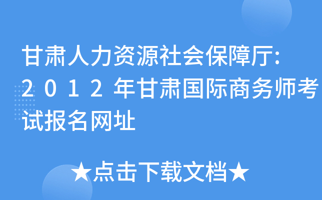 甘肃人力资源社会保障厅:2012年甘肃国际商务师考试报名网址