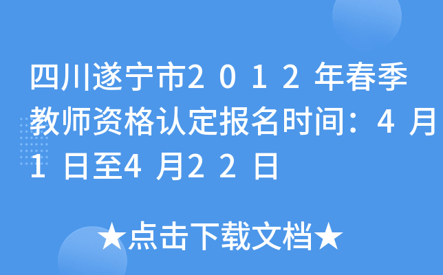 四川遂宁市2012年春季教师资格认定报名时间：4月1日至4月22日