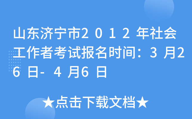 山东济宁市2012年社会工作者考试报名时间：3月26日-4月6日