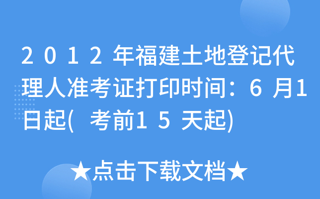 2012年福建土地登记代理人准考证打印时间：6月1日起(考前15天起)