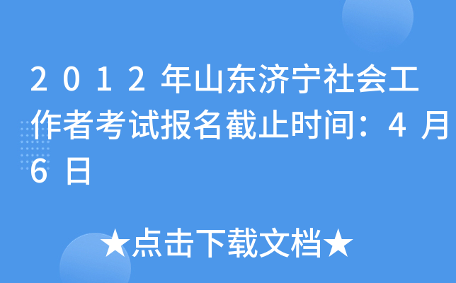 2012年山东济宁社会工作者考试报名截止时间：4月6日