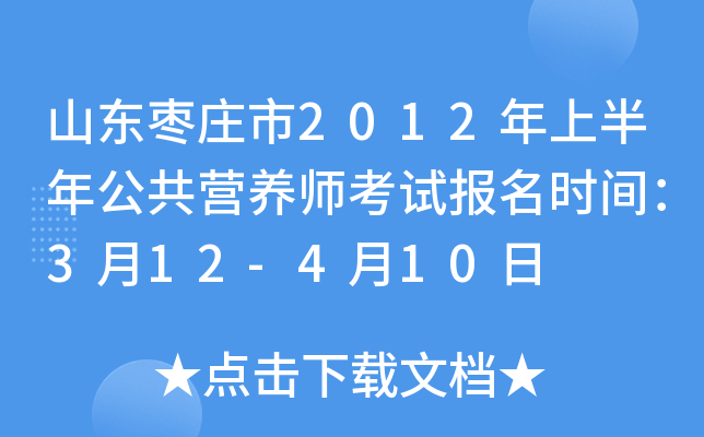 山东枣庄市2012年上半年公共营养师考试报名时间：3月12-4月10日