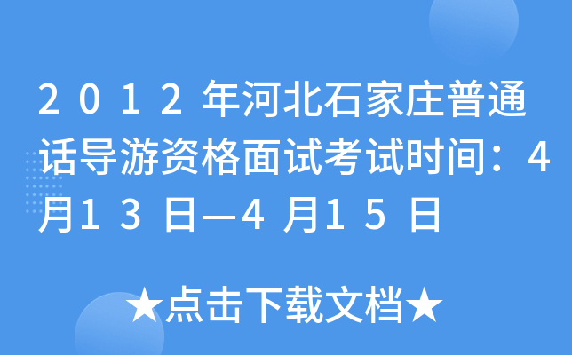 2012年河北石家庄普通话导游资格面试考试时间：4月13日—4月15日