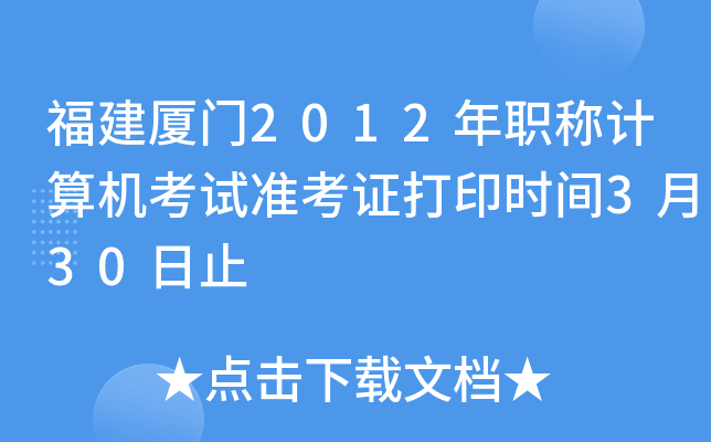 福建厦门2012年职称计算机考试准考证打印时间3月30日止