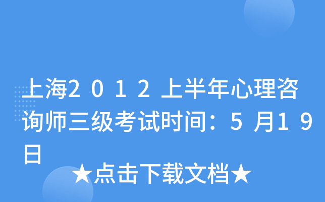 上海2012上半年心理咨询师三级考试时间：5月19日