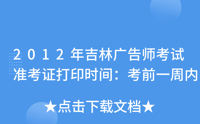2012年吉林广告师考试准考证打印时间：考前一周内