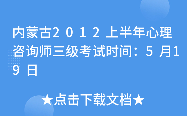 内蒙古2012上半年心理咨询师三级考试时间：5月19日