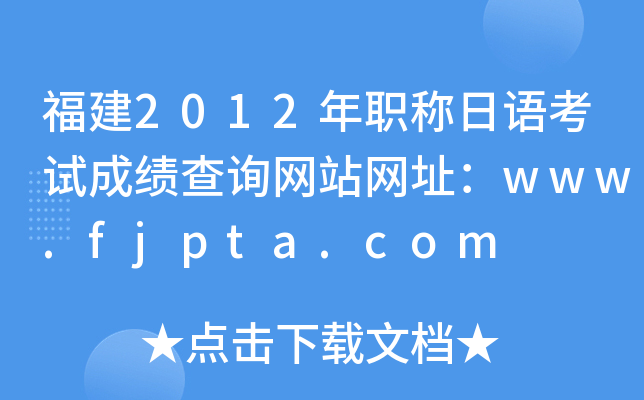 福建2012年职称日语考试成绩查询网站网址：www.fjpta.com