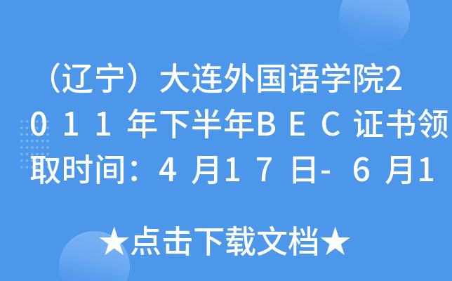 （辽宁）大连外国语开云kaiyun(中国)院2011年下半年BEC证书领取时间：4月17日-6月15日