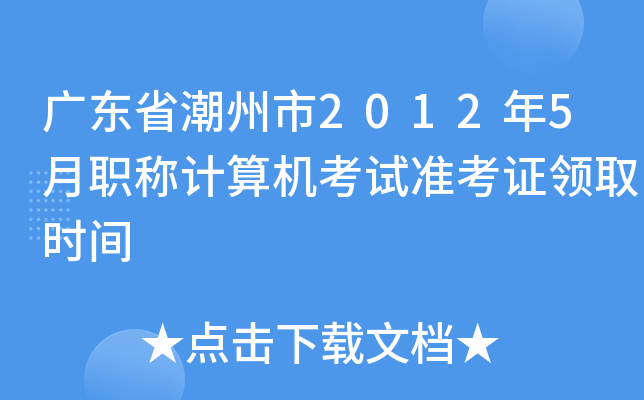 广东省潮州市2012年5月职称计算机考试准考证领取时间