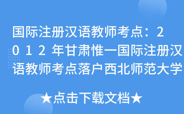国际注册汉语教师考点：2012年甘肃惟一国际注册汉语教师考点落户西北师范大开云kaiyun(中国)