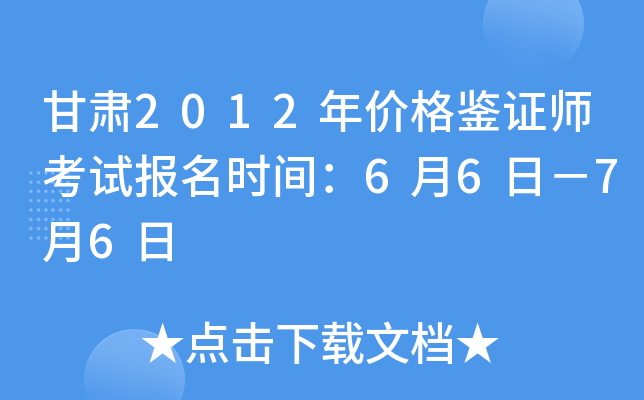 甘肃2012年价格鉴证师考试报名时间：6月6日－7月6日