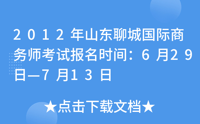 2012年山东聊城国际商务师考试报名时间：6月29日—7月13日