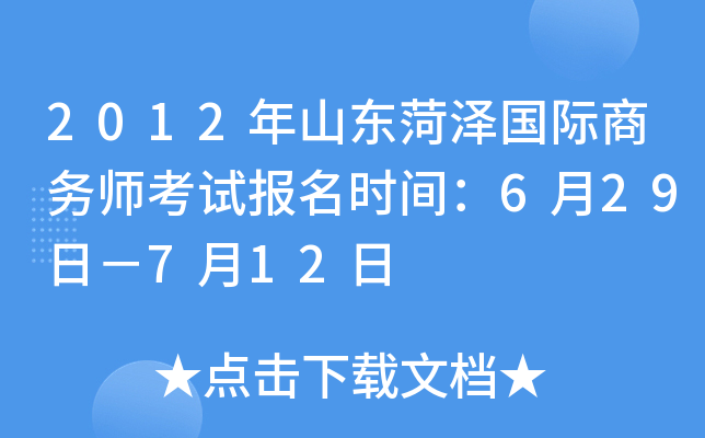2012年山东菏泽国际商务师考试报名时间：6月29日－7月12日
