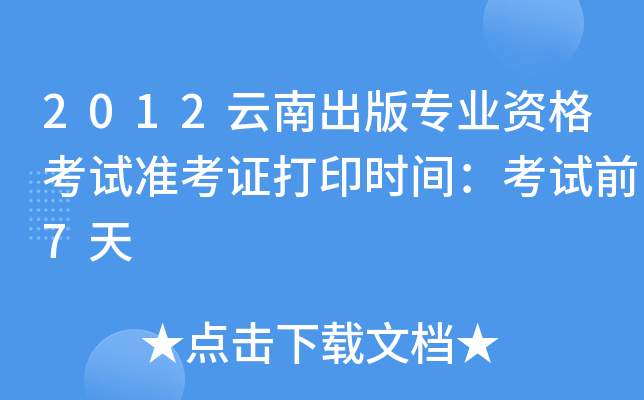2012云南出版专业资格考试准考证打印时间：考试前7天