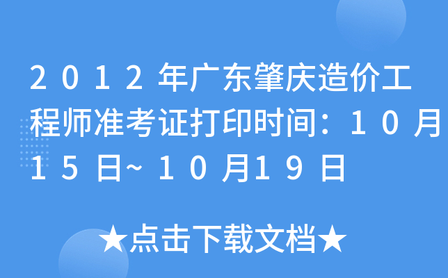 2012年广东肇庆造价工程师准考证打印时间：10月15日~10月19日