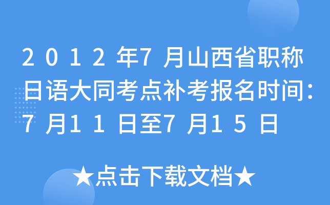 2012年7月山西省职称日语大同考点补考报名时间：7月11日至7月15日