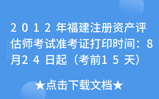 2012年福建注册资产评估师考试准考证打印时间：8月24日起（考前15天）