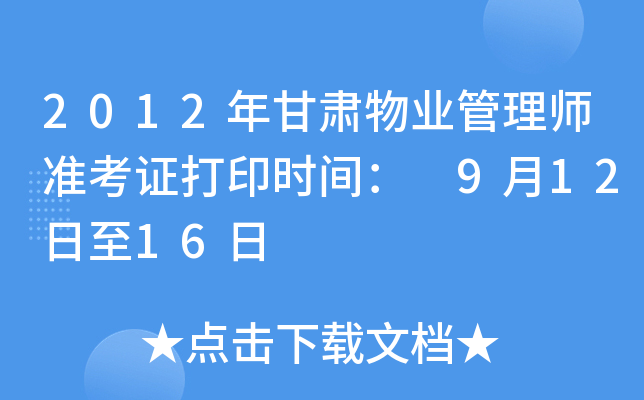 2012年甘肃物业管理师准考证打印时间： 9月12日至16日