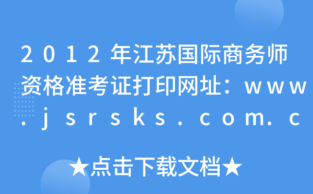 2012年江苏国际商务师资格准考证打印网址：www.jsrsks.com.cn