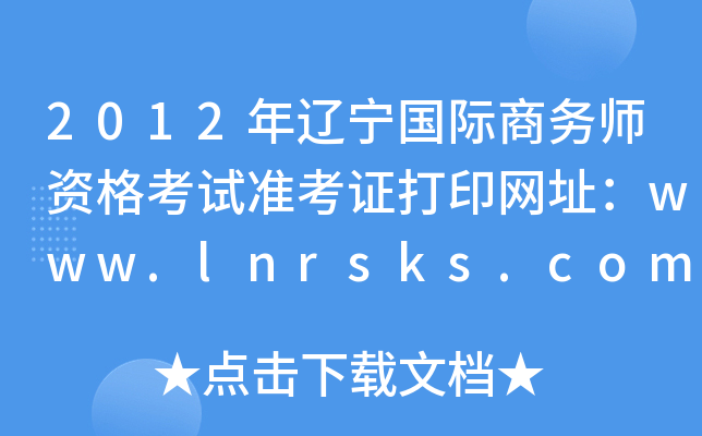 2012年辽宁国际商务师资格考试准考证打印网址：www.lnrsks.com