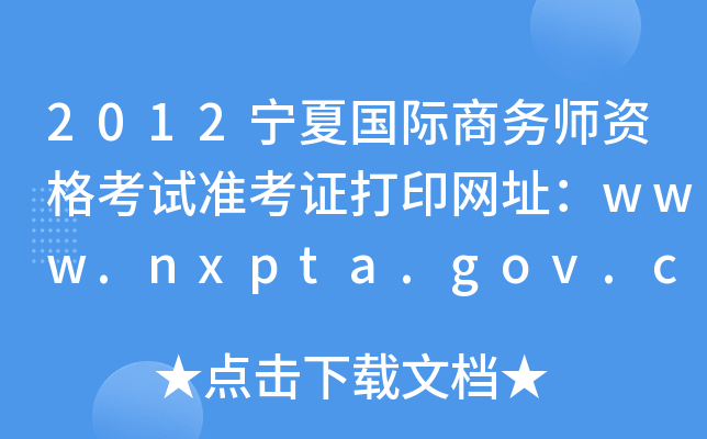 2012宁夏国际商务师资格考试准考证打印网址：www.nxpta.gov.cn