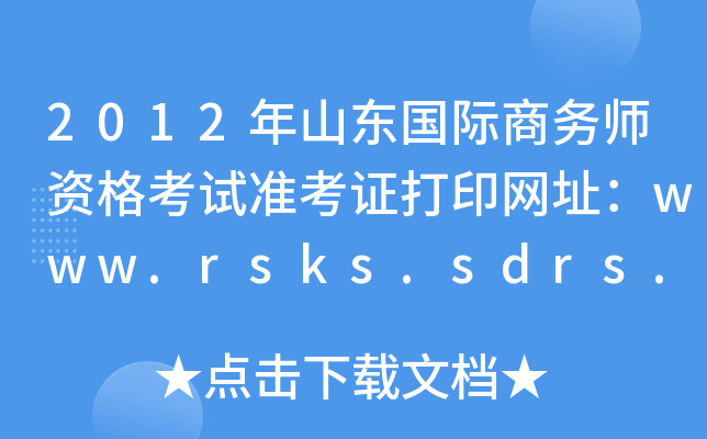 2012年山东国际商务师资格考试准考证打印网址：www.rsks.sdrs.gov.cn