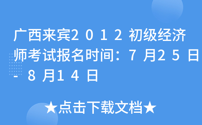 广西来宾2012初级经济师考试报名时间：7月25日-8月14日