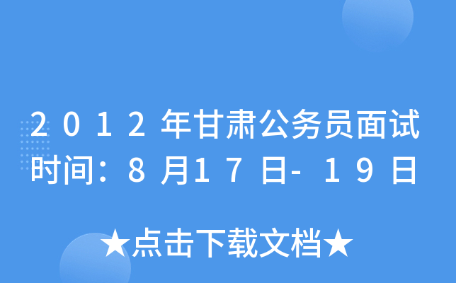 2012年甘肃公务员面试时间：8月17日-19日