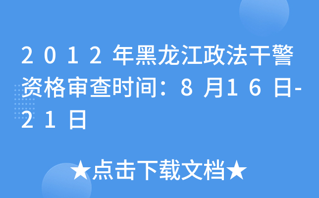 2012年黑龙江政法干警资格审查时间：8月16日-21日