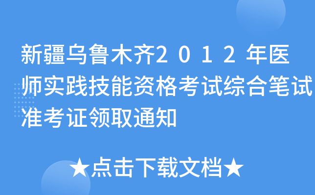 新疆乌鲁木齐2012年医师实践技能资格考试综合笔试准考证领取通知