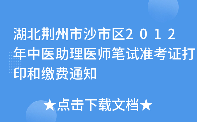湖北荆州市沙市区2012年中医助理医师笔试准考证打印和缴费通知