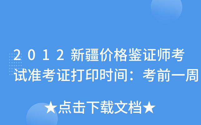 2012新疆价格鉴证师考试准考证打印时间：考前一周