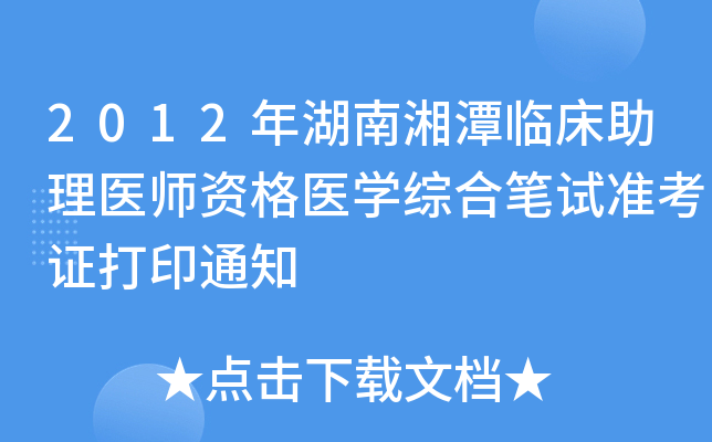 2012年湖南湘潭临床助理医师资格医开云kaiyun(中国)综合笔试准考证打印通知