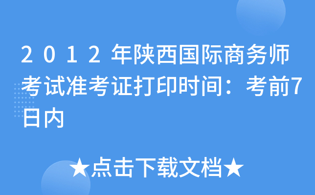 2012年陕西国际商务师考试准考证打印时间：考前7日内