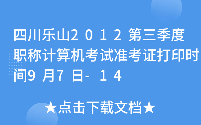 四川乐山2012第三季度职称计算机考试准考证打印时间9月7日-14