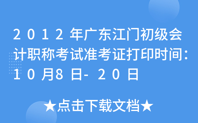 2012年广东江门初级会计职称考试准考证打印时间：10月8日-20日