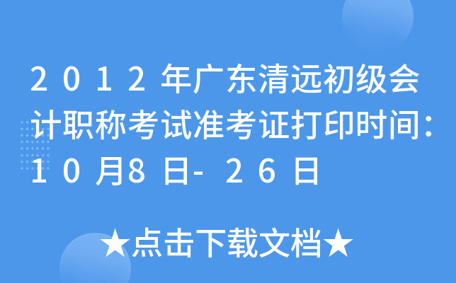 2012年广东清远初级会计职称考试准考证打印时间：10月8日-26日