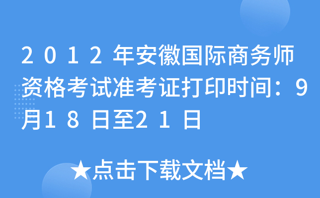 2012年安徽国际商务师资格考试准考证打印时间：9月18日至21日