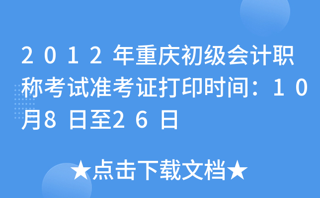 2012年重庆初级会计职称考试准考证打印时间：10月8日至26日