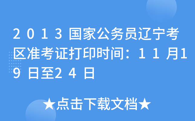 2013国家公务员辽宁考区准考证打印时间：11月19日至24日