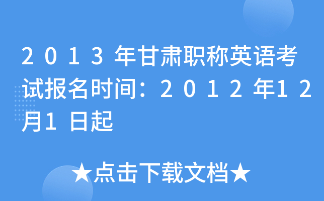 2013年甘肃职称英语考试报名时间：2012年12月1日起