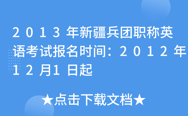 2013年新疆兵团职称英语考试报名时间：2012年12月1日起