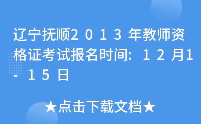 辽宁抚顺2013年教师资格证考试报名时间:12月1-15日