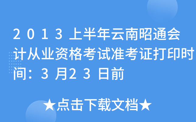 2013上半年云南昭通会计从业资格考试准考证打印时间：3月23日前