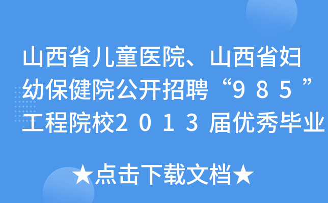 山西省儿童医院、山西省妇幼保健院公开招聘“985”工程院校2013届优秀毕业生的公告