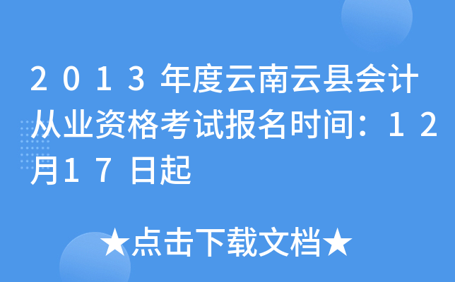 2013年度云南云县会计从业资格考试报名时间：12月17日起