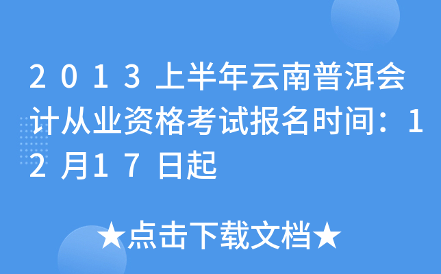2013上半年云南普洱会计从业资格考试报名时间：12月17日起