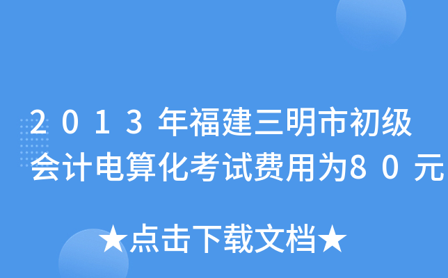 2013年福建三明市初级会计电算化考试费用为80元
