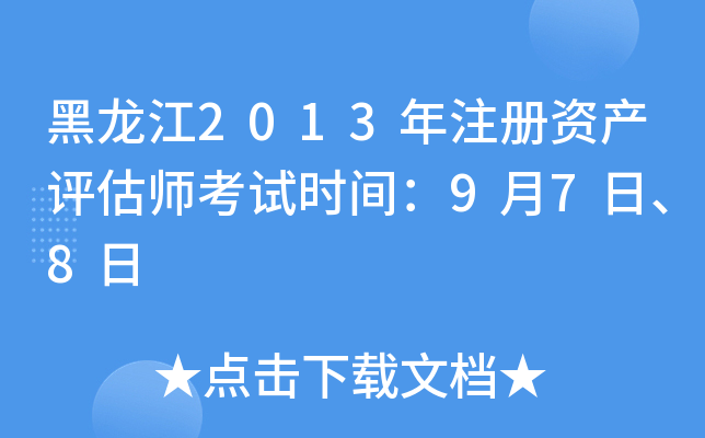 黑龙江2013年注册资产评估师考试时间：9月7日、8日